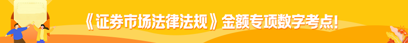 	
《證券市場法律法規(guī)》金額專項數(shù)字考點！
