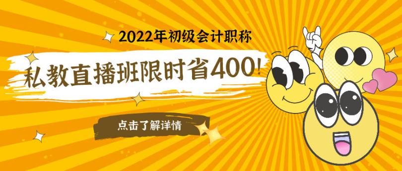 立減400元！2022初級(jí)會(huì)計(jì)私教直播班限時(shí)鉅惠！早買(mǎi)更實(shí)惠！