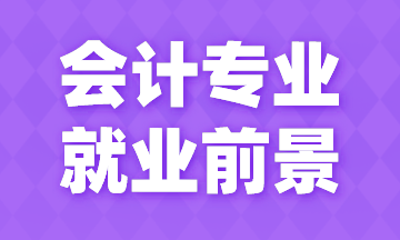 會(huì)計(jì)專業(yè)就業(yè)前景如何？今天來告訴你