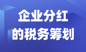 利用稅務籌劃減少企業(yè)分紅縮水！