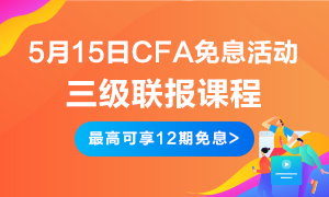 五月大放送！5月15日CFA無(wú)憂(yōu)直達(dá)班三級(jí)聯(lián)報(bào)  免息預(yù)開(kāi)啟！