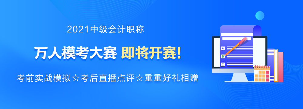 強勢預(yù)告：2021年中級會計萬人?？即筚惣磳硪u！你敢來挑戰(zhàn)嗎？