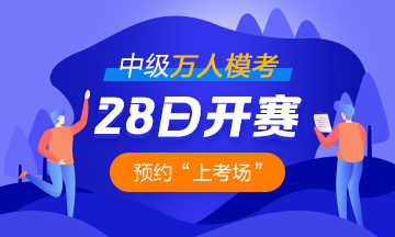 2021中級會計職稱萬人?？?8日開啟 預(yù)約模考開通提醒>