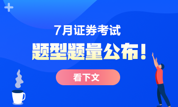 7月份證券從業(yè)考試題型題量公布！