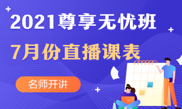 中級會計職稱尊享無憂班7月直播課課表出爐啦！