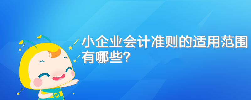 小企業(yè)會計準則的適用范圍有哪些？