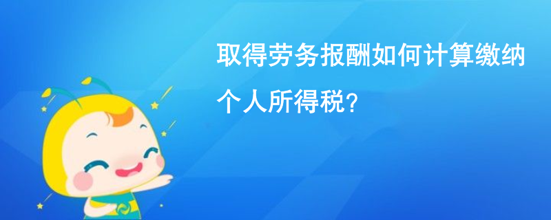 取得勞務報酬如何計算繳納個人所得稅？