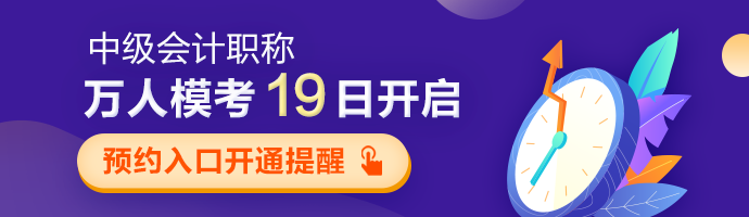 中級會計職稱第二次萬人模考19日開啟 預(yù)約?？既肟陂_通提醒>