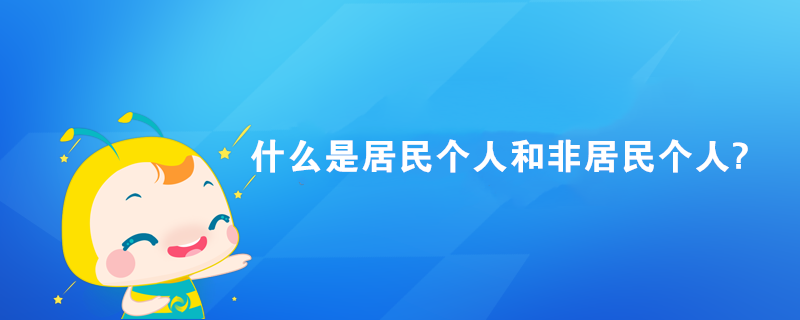 什么是居民個(gè)人和非居民個(gè)人?