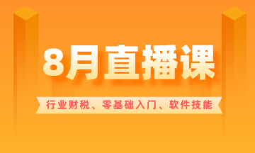 【8月直播課】行業(yè)財稅/零基礎(chǔ)入門/軟件技能...超多好課！