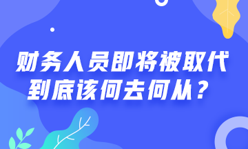 # 財(cái)務(wù)人員將被機(jī)器人取代 #  財(cái)務(wù)人該何去何從？