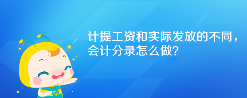 計提工資和實際發(fā)放的不同，會計分錄怎么做？