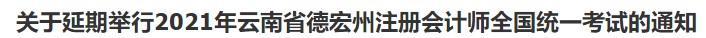 關(guān)于延期舉行2021年云南省德宏州注冊(cè)會(huì)計(jì)師全國(guó)統(tǒng)一考試的通知