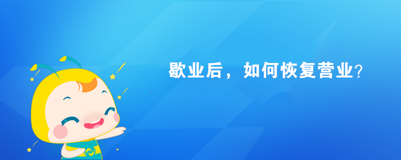 歇業(yè)后，如何恢復營業(yè)？