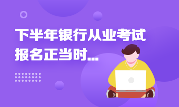 2021年下半年銀行從業(yè)報(bào)名進(jìn)行中...這些報(bào)名事項(xiàng)來速知！