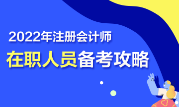 【報(bào)考指南】在職考生2022年CPA高效備考攻略！