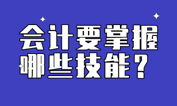 會(huì)計(jì)需要掌握的技能有哪些呢？