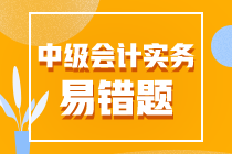 2022年中級會計職稱《中級會計實務》易錯題匯總