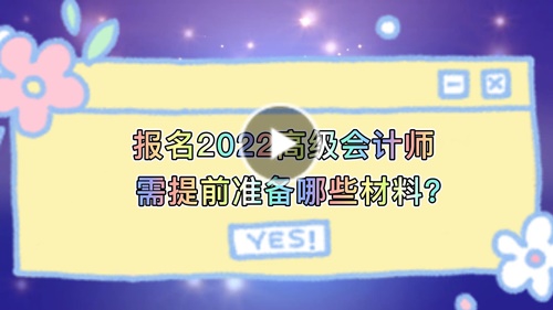 視頻解讀：報(bào)名2022高會(huì)需提前準(zhǔn)備哪些材料？