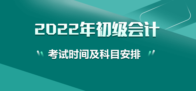 2022年初級(jí)會(huì)計(jì)考試時(shí)間及科目安排