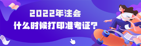 2022年注會什么時候打印準(zhǔn)考證？