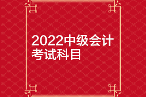 北京2022年中級會計師考試科目有哪些？