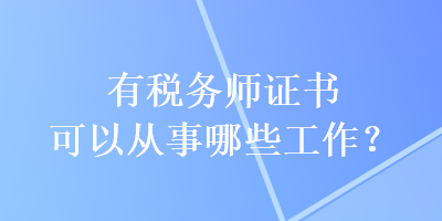 有稅務師證書可以從事哪些工作？