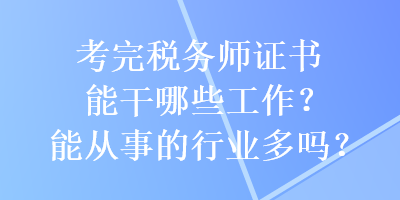 考完稅務(wù)師證書能干哪些工作？能從事的行業(yè)多嗎？