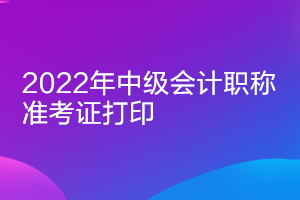 2022江西中級(jí)會(huì)計(jì)師準(zhǔn)考證打印時(shí)間