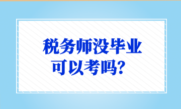 稅務(wù)師沒畢業(yè) 可以考嗎？