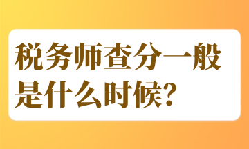 稅務(wù)師查分一般是什么時候？