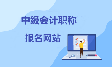 【考生速看】報(bào)考中級(jí)會(huì)計(jì)在哪個(gè)網(wǎng)站報(bào)名？