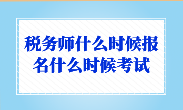 稅務師什么時候報名什么時候考試