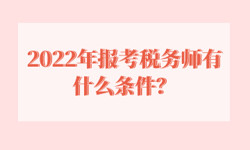 2022年報(bào)考稅務(wù)師有什么條件？