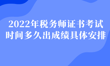 2022年稅務師證書考試時間多久出成績具體安排