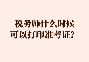 稅務(wù)師什么時候 可以打印準(zhǔn)考證？