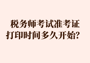 稅務(wù)師考試準(zhǔn)考證 打印時(shí)間多久開始？