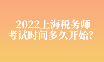 2022上海稅務(wù)師 考試時(shí)間多久開始？