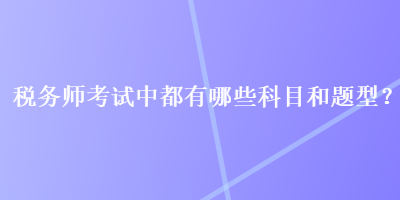 稅務師考試中都有哪些科目和題型？