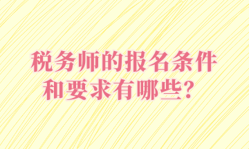 稅務(wù)師的報名條件和要求有哪些？