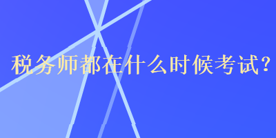 稅務師都在什么時候考試？