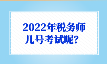 2022年稅務(wù)師 幾號(hào)考試呢？