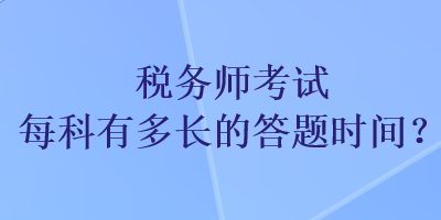 稅務(wù)師考試每科有多長的答題時間？