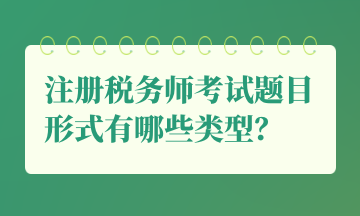 注冊稅務師考試題目形式有哪些類型？