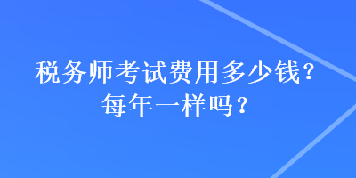 稅務師考試費用多少錢？每年一樣嗎？