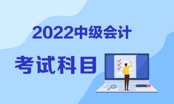 山東2022年中級會計職稱考試科目包括哪些？