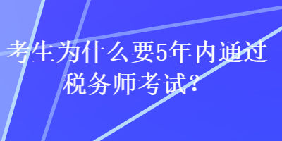 考生為什么要5年內(nèi)通過稅務(wù)師考試？