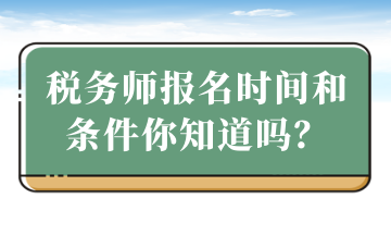 稅務(wù)師報名時間和條件你知道嗎？