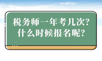 稅務(wù)師一年考幾次？什么時(shí)候報(bào)名？