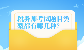 稅務(wù)師考試題目類(lèi)型都有哪幾種？